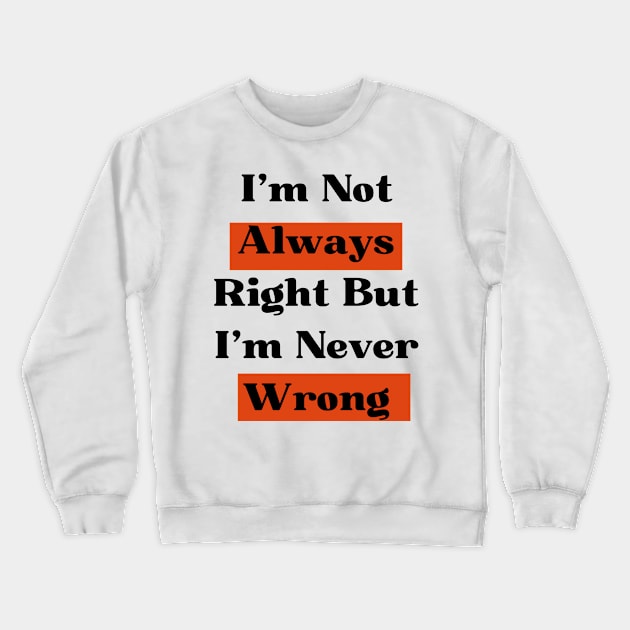 I'm Not Always Right But I'm Never Wrong Crewneck Sweatshirt by farid_art98